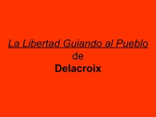 La Libertad Guiando al Pueblo
de
Delacroix
 