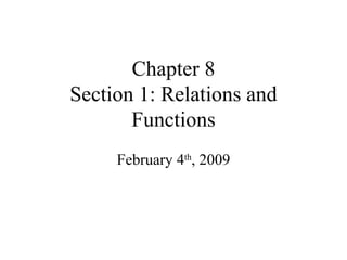 Chapter 8 Section 1: Relations and Functions February 4 th , 2009 