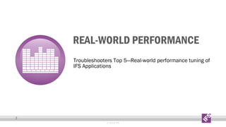 Real World Performance Troubleshooter´s Top 5: Real-world performance tuning of IFS ...