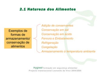 Adição de conservantes
Conservação em sal
Conservação em ácido
Fervura e Embalamento
Refrigeração
Congelação
Armazenamento à temperatura ambiente
2.1 Natureza dos Alimentos
Exemplos de
formas de
armazenamento/
conservação de
alimentos
 