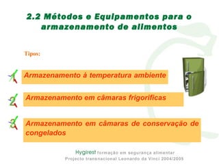 2.2 Métodos e Equipamentos para o
armazenamento de alimentos
Tipos:
Armazenamento em câmaras frigorificas
Armazenamento em câmaras de conservação de
congelados
Armazenamento à temperatura ambiente
 