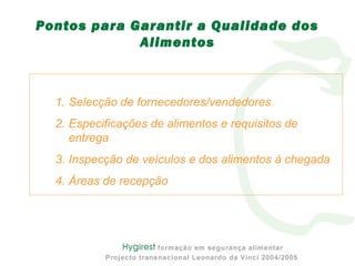 1. Selecção de fornecedores/vendedores
2. Especificações de alimentos e requisitos de
entrega
3. Inspecção de veículos e dos alimentos à chegada
4. Áreas de recepção
Pontos para Garantir a Qualidade dos
Alimentos
 