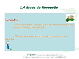 Requisitos:
- No planeamento, arranjo, construção e dimensões das
áreas/ sistemas de inspecção;
- Na manutenção em bom estado das áreas e sua
limpeza
1.4 Áreas de Recepção
 