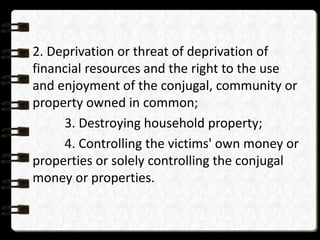 2. Deprivation or threat of deprivation of
financial resources and the right to the use
and enjoyment of the conjugal, com...