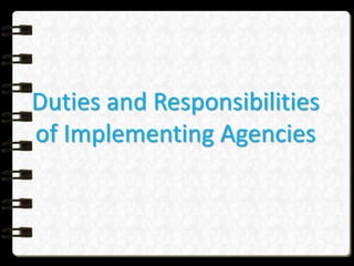 Duties and Responsibilities
of Implementing Agencies
 