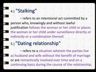 4.) "Stalking"
- refers to an intentional act committed by a
person who, knowingly and without lawful
justification follow...