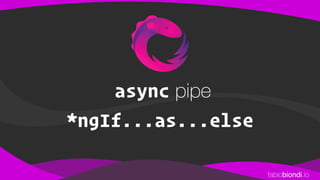 fabiobiondi.io
*ngIf...as...else
async pipe
 