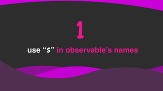 use “$” in observable’s names
1
 