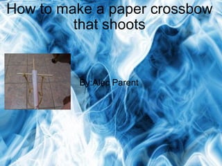 How to make a paper crossbow that shoots By:Alec Parent 