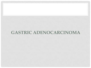 GASTRIC ADENOCARCINOMA
 