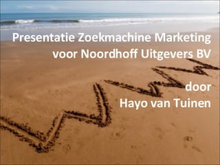 Presentatie Zoekmachine Marketing voor Noordhoff Uitgevers BV   door  Hayo van Tuinen 