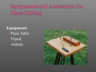 Equipments
• Plane Table
• Tripod
• Alidade
 