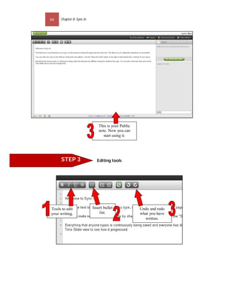 66   Chapter 8: Sync.In




                             This is your Public
                             note. Now you can
                                start using it.




      STEP 3                Editing tools




Tools to edit             Insert bullet            Undo and redo
your writing.                 list.                what you have
                                                     written.
 