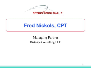 Fred Nickols, CPT
Managing Partner
Distance Consulting LLC
1
 