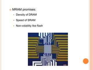  MRAM promises:
 Density of DRAM
 Speed of SRAM
 Non-volatility like flash
 