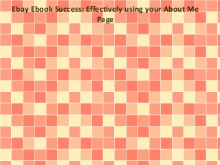 Ebay Ebook Success: Effectively using your About Me 
Page 
 