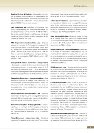 Perfil das Indústrias




Eugênio Kirchner & Cia Ltda. – Localizada no municí-        terceirizados. Atua no segmento de incorporação imobi-
pio de Itapema, onde conta com 40 colaboradores em          liária. No ano de 2010 a empresa construiu 4 mil m².
seu quadro de funcionários. No ano de 2010 obteve um
faturamento de R$ 12,3 milhões e um volume de produ-        Athena Construções Ltda. – Concentra suas atividades
ção de 48.500   m3   de concreto usinado.                   no município de Tubarão, onde emprega 100 colabora-
                                                            dores diretos e 40 terceirizados. Atua no segmento de
Seta Engenharia S/A – Instalada na cidade de Con-           edificações residenciais. Em 2010 construiu 13 mil m² e
córdia, onde emprega 141 colaboradores diretos. No          faturou R$ 8,2 milhões. A empresa se destaca por ter a
ano de 2010 obteve um faturamento de R$ 42 milhões.         certificação ISO 9001:2008 e PBQPH nível A.
Concentra suas atividades em edificações. A empresa
destaca-se por ter unidades também nos estados do Rio       Stylo Alumínio Ltda. Epp. – Empresa situada na cida-
Grande do Sul e de São Paulo.                               de de Palhoça, onde conta com 75 funcionários diretos.
                                                            Atua no segmento de edificações – ramo de esquadrias
PME Empreendimentos Imobiliários Ltda. – Empresa            de alumínio. Em 2010 produziu 2,6 mil m² e obteve um
situada no município de Florianópolis, onde possui 15       faturamento de R$ 2,3 milhões.
colaboradores diretos e 10 terceirizados (média anu-
al). No ano de 2010 a empresa obteve um faturamento         Hantei Construções e Incorporações Ltda. – Instalada
de R$ 1,9 milhão e um volume construído de 3.000 m².        no município de Florianópolis, onde emprega 160 fun-
Atua no segmento de edificações. A empesa destaca-          cionários diretos e 350 terceirizados. Atua no segmento
se por ter as certificações: PBQP-H/SIAC nível A e NBR      de construções e incorporações imobiliárias. No ano de
ISO 9001:2008.                                              2010 construiu 80 mil m² e obteve um faturamento de R$
                                                            50 milhões. A empresa se destaca por ter o prêmio Top
Casagrande & Tedesco Construtora e Incorporadora            of Mind, Top de Marcas.
– Localizada na cidade de Itapema, onde conta com 10
colaboradores diretos e 20 terceirizados. No ano de 2010    MKS Engenharia Ltda. – Situada na cidade de São Jo-
seu volume de construção foi de 1,3 mil m². Pode-se citar   sé, onde conta com 45 funcionários diretos e 40 ter-
como principais segmentos de atuação as edificações         ceirizados. Seus principais segmentos de atuação são
multifamiliares e comerciais. É filiada ao Sinduscon-SC.    prestação de serviços e edificações. No ano de 2010 a
                                                            empresa registrou um faturamento de R$ 11,3 milhões e
Pasqualotto Construtora e Incorporadora Ltda. – Está        um volume construído de 3,5 mil m².
situada no município de Itapema, onde conta com 132
colaboradores. No ano de 2010 a empresa obteve um           Construtora Stein Ltda. – Está situada no município de
faturamento de R$ 1,9 milhão. Está com cinco obras em       Blumenau, onde possui 94 colaboradores diretos e 425
execução nessa mesma cidade. Atua no segmento de            terceirizados. No ano de 2010 a empresa obteve um
edifícios residenciais.                                     faturamento de R$ 28,5 milhões. Atua no segmento de
                                                            edificações nas áreas comerciais, de saúde, de lazer,
Profor Construtora e Incorporadora Ltda. – Instalada        industriais, escolas e residenciais, fundações, obras de
no município de Itapema, onde emprega 20 funcionários       arte e saneamento em geral. Além de Santa Catarina,
diretos e 10 terceirizados. Atua no segmento de edifica-    a empresa possui unidade no estado de Minas Gerais.
ções. No ano de 2010 construiu 6,3 mil m².                  Destaca-se pelo Gran Prix da Construção Troféu Emí-
                                                            lio Baumgart, 500 Grandes na Construção – Revista “O
Koerich Construção e Participação Ltda. – Empre-            Empreiteiro”, Top Of Mind e destaques empresariais e
sa situada no município de Florinanópolis, onde conta       profissionais. Ocupa a 133ª posição em nível nacional,
com 139 funcionários diretos e 20 terceirizados. Traba-     segundo a Revista “O Empreiteiro”.
lha com incorporação imobiliária. Em 2010 construiu
14,3 mil m².                                                Macodesc Material de Construção Ltda. – Situada na
                                                            cidade de São Miguel do Oeste, conta com 104 funcioná-
Koesa Construção e Incorporação Ltda. – Situada na          rios diretos e 150 terceirizados. Seu principal segmento
cidade de Florianópolis, onde conta com 67 funcionários     de atuação é construção de edifícios. No ano de 2010 a




                                                                                                                         59
 