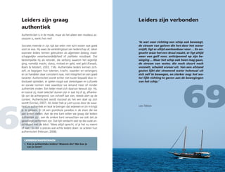 68
69
Leiders zijn graag
authentiek
Leiders zijn verbonden
Authenticiteit is in de mode, maar als het alleen een modieus ac-
cessoire is, werkt het niet!
Socrates meende in zijn tijd dat velen niet echt wisten wat goed
voor ze was. Hij wees de verleidingstaal van leiderschap af, zeker
wanneer leiders termen gebruikten als algemeen belang, maat-
schappelijke verantwoordelijkheid of politieke noodzaak. Dat
bestempelde hij als retoriek, die verborg waarom het eigenlijk
ging, namelijk macht, status, invloed en geld, veel geld (Kessels,
Boers  Mostert, 2003, 156). Authentieke leiders kennen zich-
zelf, ze begrijpen hun talenten, kracht, waarden en verlangens
en ze handelen daar consistent naar, met integriteit en een goed
karakter. Authenticiteit wordt echter niet louter bepaald door in-
dividueel optreden, er spelen nogal wat stereotypen en culturele
en sociale normen mee waardoor we iemand meer of minder
authentiek vinden. Een leider moet zich daarvan bewust zijn. Hij,
en vooral zij, moet selectief durven zijn in wat hij of zij, afhanke-
lijk van de achtergrond, van zichzelf laat zien, steeds alert op de
context. Authenticiteit wordt risicovol als het een doel op zich
wordt (Sinclair, 2007). Als leider heb je juist succes door de waar-
heid zo authentiek en leuk te brengen dat iedereen er zin in krijgt
je te geloven. Er zit een grandioze paradox in de eisen die we
aan leiders stellen. Aan de ene kant willen we graag dat leiders
authentiek zijn, aan de andere kant verwachten we ook dat ze
geweldige performers zijn. Dat lijkt verdacht veel op die oude an-
sichtkaart met de tekst: ‘Wees altijd oprecht, of je het nu meent
of niet.’ En dat is precies wat echte leiders doen: ze acteren hun
authenticiteit (Februari, 2008).
‘In wat voor richting een schip ook beweegt,
de stroom van golven die het door het water
snijdt, ligt er altijd aantoonbaar voor ... En on-
geacht waar het een draai maakt, er ligt altijd
weer een golf voor, anticiperend op zijn be-
weging ... Waar het schip ook heen mag gaan,
de stroom van water, die noch stuurt noch
versnelt, schuimt ervoor uit. Van een afstand
gezien lijkt dat stromend water helemaal uit
zich zelf te bewegen, en sterker nog: het wa-
ter lijkt richting te geven aan de bewegingen
van het schip.’
LEIDERSCHAPSCOACH
•	Ken je authentieke leiders? Waarom die? Wat kun je
van ze leren?
Leo Tolstoi
 