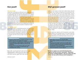 85 86
Ken jezelf Blijf gewoon jezelf
Doe wat je zegt
Leiderschap is afhankelijk van effectieve communicatie en vooral
de ervaren overeenstemming tussen wat je zegt te doen en wat
je daadwerkelijk doet. Of zoals de Amerikanen het zo treffend
uitdrukken: walk the talk. In de praktijk blijkt het niet altijd een-
voudig om waar te maken wat je als leider zegt of belooft.
Effectief leiderschap vereist een nauwkeurige inschatting van de
eigen effectiviteit. Wat kun je wel of niet realiseren en hoeveel
heb je daarvan zelf in de hand? Daarvoor is het natuurlijk nodig
zelfinzicht te hebben. Alleen zo kun je voorkomen dat leiderschap
verzandt in woorden die op den duur betekenisloos worden en
die eerder tot cynisme dan tot inspiratie en daadkracht leiden.
Ken daarom jezelf
Leiderschap vraagt om oordeelsbekwaamheid. Die begint ermee
dat je jezelf goed moet begrijpen. Je moet niet alleen je eigen
sterkten en zwakten kennen, maar ook goed weten hoe je leert,
hoe je samenwerkt met anderen, waarvoor je staat en waaraan
je wel of niet op een significante wijze kunt bijdragen. Je springt
er overigens pas echt uit als je je eigen kracht als uitgangspunt
gebruikt.
Leiders zijn net mensen, of toch niet? Leiders hoeven niet echt
te bestaan. Het is niet per se nodig dat je ze kunt aanraken. Mis-
schien is het zelfs wel beter als ze op afstand blijven. Wat als
ze maar gewoontjes zijn en net als wij morsen onder het eten,
geeuwen en zich krabben? Als je naast de grote baas in een lift
komt te staan, dicht op elkaar, blijkt hij kleiner, lelijker of gewoner
dan het beeld dat je van hem hebt. En toch geloven we dat er iets
bijzonders met hem aan de hand is. Vind je dat ook?
Maar wie of wat inspireert en gaat voorop: die echte, doodgewo-
ne persoon, of het beeld dat we van hem hebben? Als je persoon
en idee niet meer los van elkaar kunt zien, dan houdt ook vaak
de magie op. De leider verdwijnt, zonder dat de behoefte aan
leiderschap minder hoeft te worden. Echte feiten over leiders zijn
doorgaans ondermijnend. Niet voor niets wordt nogal eens over
leiderschap gesproken in mystieke, spirituele of heroïsche termen
(Ten Bos, 2002).
Als je er goed over nadenkt, valt het bovendien op dat leider-
schap en leider-zijn niet hetzelfde hoeven in te houden. Natuurlijk
is het fijn als leiders leiderschap vertonen, maar er komt vaak
genoeg leiderschap voor zonder dat er leiders in de buurt zijn.
LEIDERSCHAPSCOACH
•	Benoem je eigen sterkten en zwakten als leider en vraag
anderen daar ook een oordeel over te geven.
•	Ben je in staat om nauwkeurig in te schatten hoe effectief
je kunt bijdragen in welke situaties en bij welk type
problemen of oplossingen? Wat kun je hieraan nog
verbeteren?
•	Ben jij in staat om consequent te doen wat je zegt
als leider? En waar liggen er op dit terrein nog
ontwikkelpunten voor jou?
‘	Bijna elke man houdt zich sterk als hij wordt
tegengewerkt, maar als je zijn ware aard
wilt leren kennen, geef hem dan macht.’
Abraham Lincoln
‘	Bestaat er ergens een woord dat het best het
beginsel om hoe te leven, omschrijft?’ ‘Misschien
het woord “wederkerigheid”: doe een ander niet aan,
wat je niet zou willen dat jou wordt aangedaan.’
Confucius
LEIDERSCHAPSCOACH
•	Welke leider is voor jou een rolmodel? Welke
eigenschappen spreken je het meest aan en welke het
minst?
•	Hoe ervaar jij de magie in jezelf van een leider die jou
rechtstreeks aanspreekt, met wie je een diner hebt of
met wie je vluchtig contact hebt in de lift? Met welke
consequenties voor je ontwikkeling?
•	Denk jij dat je in staat bent om jezelf te blijven als leider?
Denk je benaderbaar te kunnen blijven?
 