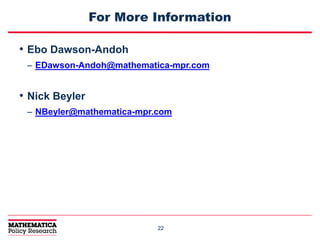 2222
For More Information
• Ebo Dawson-Andoh
– EDawson-Andoh@mathematica-mpr.com
• Nick Beyler
– NBeyler@mathematica-mpr.com
 