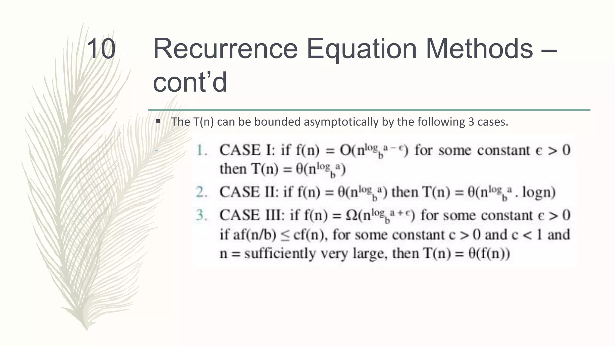 Recurrence Equation Methods –
cont’d
 The T(n) can be bounded asymptotically by the following 3 cases.
10
 