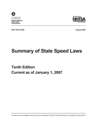 DOT HS 810 826 August 2007 
Summary of State Speed Laws 
Tenth Edition 
Current as of January 1, 2007 
This document is available to the public from the National Technical Information Service, Springfield, Virginia 22161 
 