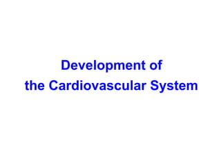 Development of
the Cardiovascular System
 