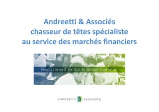 Andreetti & Associés
chasseur de têtes spécialiste
au service des marchés financiers
 
