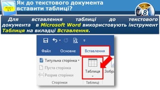 8
Як до текстового документа
вставити таблиці?Розділ 3
§ 7
Для вставлення таблиці до текстового
документа в Microsoft Word використовують інструмент
Таблиця на вкладці Вставлення.
 