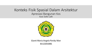 Konteks Fisik Spasial Dalam Arsitektur
Apresiasi Bangunan Kos
Kost Dofe Café
Gianti Maria Angela Paridy
8112201006
Man
 