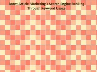 Boost Article Marketing's Search Engine Ranking 
Through Keyword Usage 
 