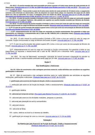 01/11/2016 L8112consol
https://www.planalto.gov.br/ccivil_03/leis/L8112cons.htm 15/57
        Art. 60­C.  O auxílio­moradia não será concedido por prazo superior a 8 (oito) anos dentro de cada período de 12
(doze) anos. (Incluído pela Lei nº 11.784, de 2008 (Revogado pela Medida provisória nº 632, de 2013)  (Revogado pela
Lei nº 12.998, de 2014)
        Parágrafo único.  Transcorrido o prazo de 8 (oito) anos dentro de cada período de 12 (doze) anos, o pagamento
somente  será  retomado  se  observados,  além  do  disposto  no  caput  deste  artigo,  os  requisitos  do  caput  do  art.  60­B
desta  Lei,  não  se  aplicando,  no  caso,  o  parágrafo  único  do  citado  art.  60­B.  (Incluído  pela  Lei  nº  11.784,  de  2008 
(Revogado pela Medida provisória nº 632, de 2013) (Revogado pela Lei nº 12.998, de 2014)
        Art. 60­D.  O valor do auxílio­moradia é limitado a vinte e cinco por cento do valor do cargo em comissão ocupado
pelo  servidor  e,  em  qualquer  hipótese,  não  poderá  ser  superior  ao  auxílio­moradia  recebido  por  Ministro  de  Estado.
(Incluído pela Lei nº 11.355, de 2006)
        Art. 60­D.  O valor mensal do auxílio­moradia é limitado a vinte e cinco por cento do valor do cargo em comissão,
função comissionada ou cargo de Ministro de Estado ocupado. (Redação dada pela Medida Provisória nº 431, de 2008).
        § 1o  O valor do auxílio­moradia não poderá superar vinte e cinco por cento da remuneração de Ministro de Estado.
(Incluído pela Medida Provisória nº 431, de 2008).
                §  2o    Independentemente  do  valor  do  cargo  em  comissão  ou  função  comissionada,  fica  garantido  a  todos  que
preencherem  os  requisitos  o  ressarcimento  até  o  valor  de  R$  1.800,00  (mil  e  oitocentos  reais).  (Incluído  pela  Medida
Provisória nº 431, de 2008).
        Art. 60­D.  O valor mensal do auxílio­moradia é limitado a 25% (vinte e cinco por cento) do valor do cargo em
comissão, função comissionada ou cargo de Ministro de Estado ocupado. (Incluído pela Lei nº 11.784, de 2008
        § 1o  O valor do auxílio­moradia não poderá superar 25% (vinte e cinco por cento) da remuneração de Ministro de
Estado. (Incluído pela Lei nº 11.784, de 2008
        § 2o  Independentemente do valor do cargo em comissão ou função comissionada, fica garantido a todos os que
preencherem  os  requisitos  o  ressarcimento  até  o  valor  de  R$  1.800,00  (mil  e  oitocentos  reais).  (Incluído  pela  Lei  nº
11.784, de 2008
                Art.  60­E.    No  caso  de  falecimento,  exoneração,  colocação  de  imóvel  funcional  à  disposição  do  servidor  ou
aquisição de imóvel, o auxílio­moradia continuará sendo pago por um mês. (Incluído pela Lei nº 11.355, de 2006)
Seção II
Das Gratificações e Adicionais
        Art. 61. Além do vencimento e das vantagens previstas nesta lei, serão deferidos aos servidores as seguintes
gratificações e adicionais:
        Art. 61.  Além do vencimento e das vantagens previstas nesta Lei, serão deferidos aos servidores as seguintes
retribuições, gratificações e adicionais: (Redação dada pela Lei nº 9.527, de 10.12.97)
        I ­ gratificação pelo exercício de função de direção, chefia e assessoramento;
        I ­ retribuição pelo exercício de função de direção, chefia e assessoramento; (Redação dada pela Lei nº 9.527, de
10.12.97)
        II ­ gratificação natalina;
        III ­ adicional por tempo de serviço; (Revogado pela Medida Provisória nº 2.225­45, de 4.9.2001)
        IV ­ adicional pelo exercício de atividades insalubres, perigosas ou penosas;
        V ­ adicional pela prestação de serviço extraordinário;
        VI ­ adicional noturno;
        VII ­ adicional de férias;
        VIII ­ outros, relativos ao local ou à natureza do trabalho.
        IX ­ gratificação por encargo de curso ou concurso. (Incluído pela Lei nº 11.314 de 2006)
Subseção I
Da Retribuição pelo Exercício de Função de Direção, Chefia e Assessoramento 
(Redação dada pela Lei nº 9.527, de 10.12.97)
 