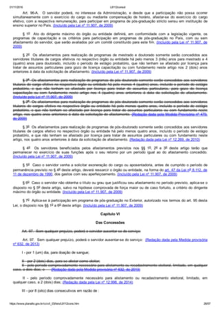 01/11/2016 L8112consol
https://www.planalto.gov.br/ccivil_03/leis/L8112cons.htm 26/57
Art.  96­A.    O  servidor  poderá,  no  interesse  da  Administração,  e  desde  que  a  participação  não  possa  ocorrer
simultaneamente  com  o  exercício  do  cargo  ou  mediante  compensação  de  horário,  afastar­se  do  exercício  do  cargo
efetivo, com a respectiva remuneração, para participar em programa de pós­graduação stricto sensu em instituição de
ensino superior no País. (Incluído pela Lei nº 11.907, de 2009)
§  1o    Ato  do  dirigente  máximo  do  órgão  ou  entidade  definirá,  em  conformidade  com  a  legislação  vigente,  os
programas  de  capacitação  e  os  critérios  para  participação  em  programas  de  pós­graduação  no  País,  com  ou  sem
afastamento do servidor, que serão avaliados por um comitê constituído para este fim. (Incluído pela Lei nº 11.907, de
2009)
§ 2o    Os  afastamentos  para  realização  de  programas  de  mestrado  e  doutorado  somente  serão  concedidos  aos
servidores titulares de cargos efetivos no respectivo órgão ou entidade há pelo menos 3 (três) anos para mestrado e 4
(quatro)  anos  para  doutorado,  incluído  o  período  de  estágio  probatório,  que  não  tenham  se  afastado  por  licença  para
tratar  de  assuntos  particulares  para  gozo  de  licença  capacitação  ou  com  fundamento  neste  artigo  nos  2  (dois)  anos
anteriores à data da solicitação de afastamento. (Incluído pela Lei nº 11.907, de 2009)
§ 3o  Os afastamentos para realização de programas de pós­doutorado somente serão concedidos aos servidores
titulares de cargo efetivo no respectivo órgão ou entidade há pelo menos 4 (quatro) anos, incluído o período de estágio
probatório,  e  que  não  tenham  se  afastado  por  licença  para  tratar  de  assuntos  particulares,  para  gozo  de  licença
capacitação  ou  com  fundamento  neste  artigo  nos  4  (quatro)  anos  anteriores  à  data  da  solicitação  de  afastamento.
(Incluído pela Lei nº 11.907, de 2009)
§ 3o  Os afastamentos para realização de programas de pós­doutorado somente serão concedidos aos servidores
titulares de cargos efetivo no respectivo órgão ou entidade há pelo menos quatro anos, incluído o período de estágio
probatório, e que  não  tenham  se  afastado  por  licença  para  tratar  de  assuntos  particulares  ou  com  fundamento  neste
artigo, nos quatro anos anteriores à data da solicitação de afastamento. (Redação dada pela Medida Provisória nº 479,
de 2009)
§ 3o  Os afastamentos para realização de programas de pós­doutorado somente serão concedidos aos servidores
titulares de cargos efetivo no respectivo órgão ou entidade há pelo menos quatro anos, incluído o período de estágio
probatório, e que  não  tenham  se  afastado  por  licença  para  tratar  de  assuntos  particulares  ou  com  fundamento  neste
artigo, nos quatro anos anteriores à data da solicitação de afastamento. (Redação dada pela Lei nº 12.269, de 2010)
§  4o    Os  servidores  beneficiados  pelos  afastamentos  previstos  nos  §§  1o,  2o  e  3o  deste  artigo  terão  que
permanecer  no  exercício  de  suas  funções  após  o  seu  retorno  por  um  período  igual  ao  do  afastamento  concedido.
(Incluído pela Lei nº 11.907, de 2009)
§ 5o  Caso o servidor venha a solicitar exoneração do cargo ou aposentadoria, antes de cumprido o período de
permanência previsto no § 4o deste artigo, deverá ressarcir o órgão ou entidade, na forma do art. 47 da Lei no 8.112, de
11 de dezembro de 1990, dos gastos com seu aperfeiçoamento. (Incluído pela Lei nº 11.907, de 2009)
§ 6o  Caso o servidor não obtenha o título ou grau que justificou seu afastamento no período previsto, aplica­se o
disposto no § 5o deste artigo, salvo na hipótese comprovada de força maior ou de caso fortuito, a critério do dirigente
máximo do órgão ou entidade. (Incluído pela Lei nº 11.907, de 2009)
§ 7o  Aplica­se à participação em programa de pós­graduação no Exterior, autorizado nos termos do art. 95 desta
Lei, o disposto nos §§ 1o a 6o deste artigo. (Incluído pela Lei nº 11.907, de 2009)
Capítulo VI
Das Concessões
        Art. 97.  Sem qualquer prejuízo, poderá o servidor ausentar­se do serviço:
        Art. 97.  Sem qualquer prejuízo, poderá o servidor ausentar­se do serviço:  (Redação dada pela Medida provisória
nº 632, de 2013)
        I ­ por 1 (um) dia, para doação de sangue;
        II ­ por 2 (dois) dias, para se alistar como eleitor;
        II ­ pelo período comprovadamente necessário para alistamento ou recadastramento eleitoral, limitado, em qualquer
caso, a dois dias; e      (Redação dada pela Medida provisória nº 632, de 2013)
II  ­  pelo  período  comprovadamente  necessário  para  alistamento  ou  recadastramento  eleitoral,  limitado,  em
qualquer caso, a 2 (dois) dias; (Redação dada pela Lei nº 12.998, de 2014)
        III ­ por 8 (oito) dias consecutivos em razão de :
 