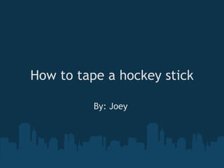 How to tape a hockey stick By: Joey  