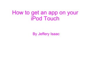 How to get an app on your iPod Touch By Jeffery Isaac 