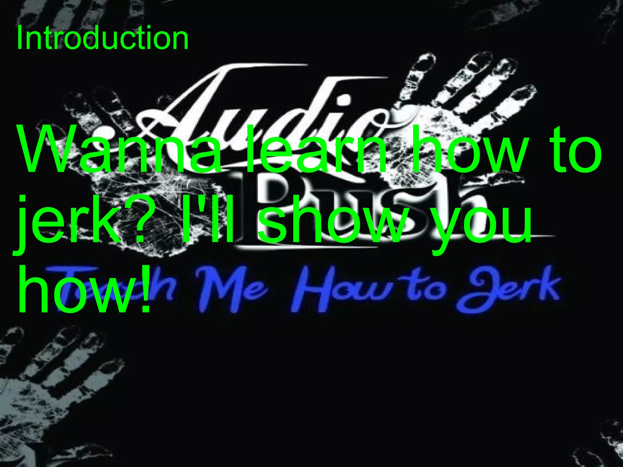 Introduction Wanna learn how to jerk? I'll show you how! 