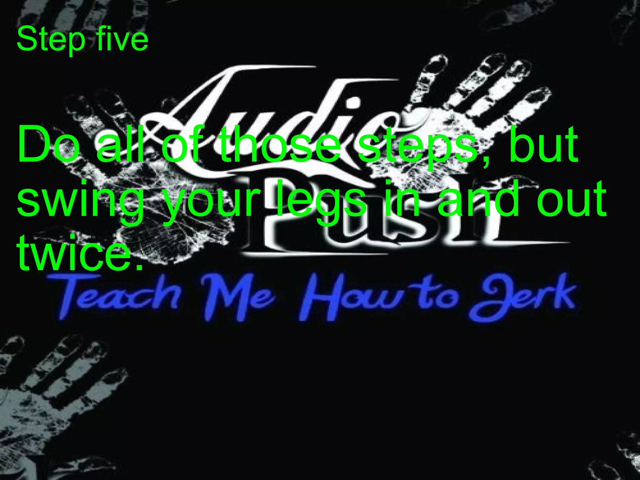 Step five Do all of those steps, but swing your legs in and out twice. 