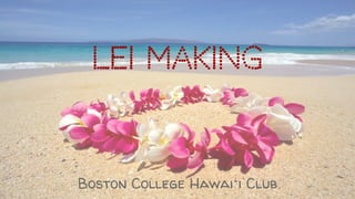 Lei Making
Boston College Hawaiʻi Club
 
