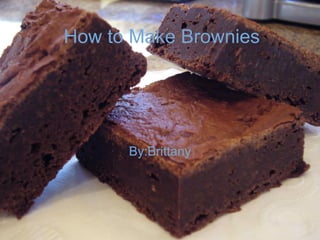 How to Make Brownies By:Brittany 