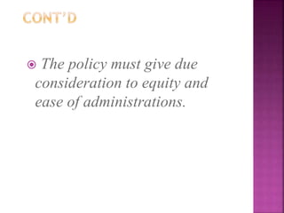  The policy must give due
consideration to equity and
ease of administrations.
 