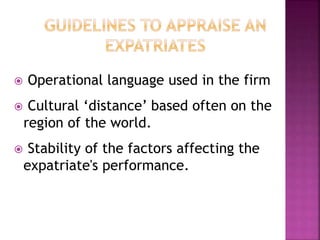  Operational language used in the firm
 Cultural ‘distance’ based often on the
region of the world.
 Stability of the factors affecting the
expatriate's performance.
 