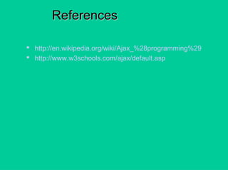 ReferencesReferences
 http://en.wikipedia.org/wiki/Ajax_%28programming%29
 http://www.w3schools.com/ajax/default.asp
 