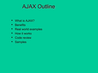 AJAX OutlineAJAX Outline
 What is AJAX?
 Benefits
 Real world examples
 How it works
 Code review
 Samples
 