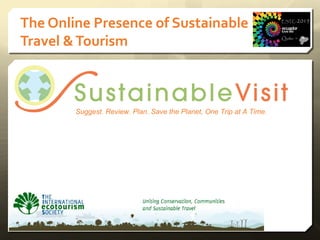 Suggest. Review. Plan. Save the Planet, One Trip at A Time.
1
The Online Presence of Sustainable
Travel &Tourism
 