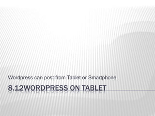 8.12WORDPRESS ON TABLET
Wordpress can post from Tablet or Smartphone.
 