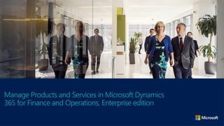 Manage Products and Services in Microsoft Dynamics
365 for Finance and Operations, Enterprise edition
 