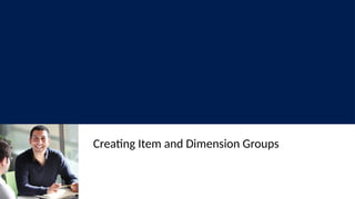 Creating Item and Dimension Groups
 
