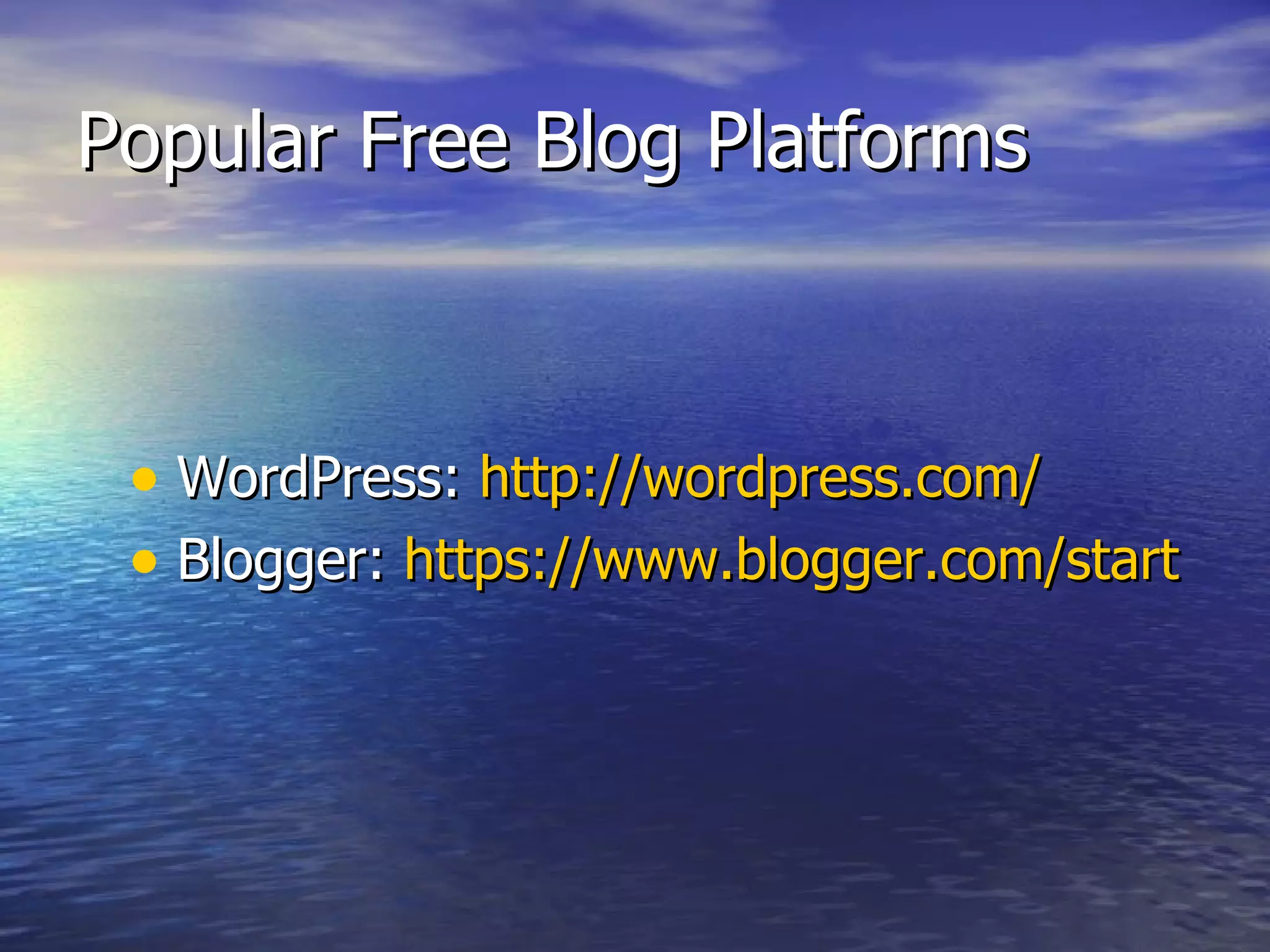Popular Free Blog Platforms WordPress:  http://wordpress.com/   Blogger:  https://www.blogger.com/start   