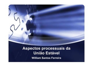 Aspectos processuais da
     União Estável
    William Santos Ferreira
 