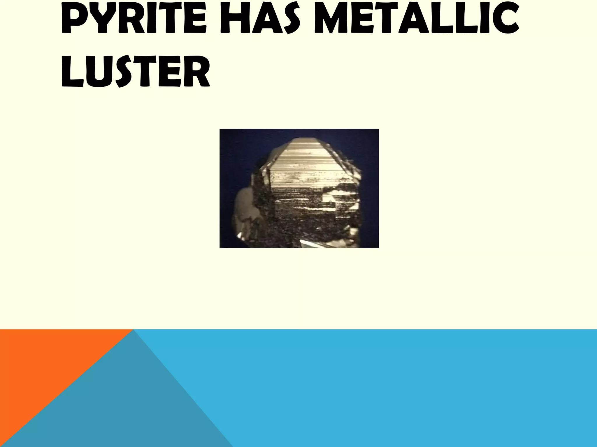 PYRITE HAS METALLIC
LUSTER
 